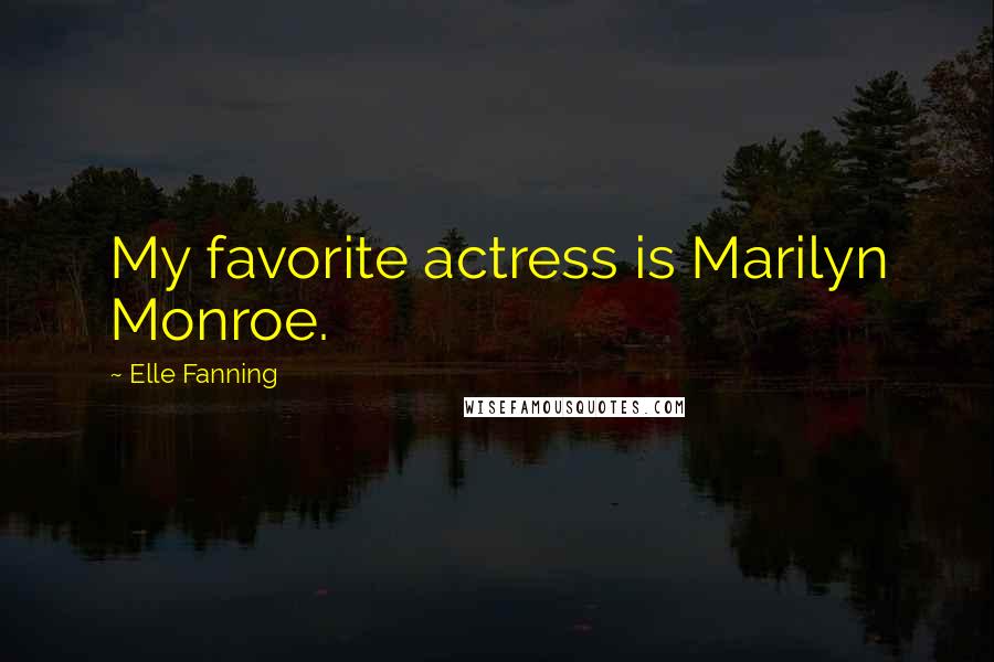 Elle Fanning Quotes: My favorite actress is Marilyn Monroe.