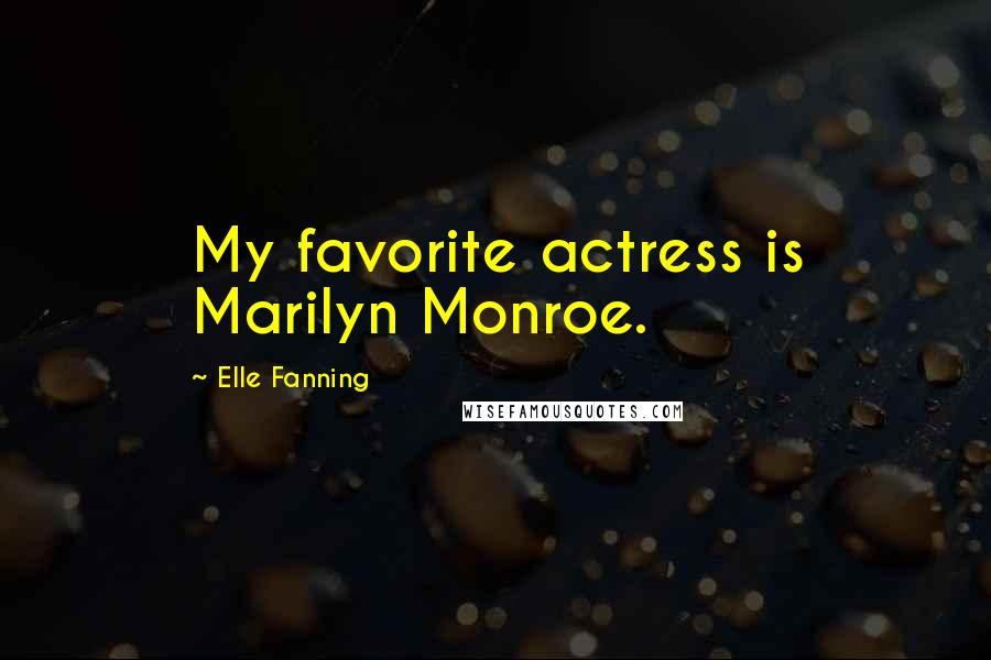 Elle Fanning Quotes: My favorite actress is Marilyn Monroe.