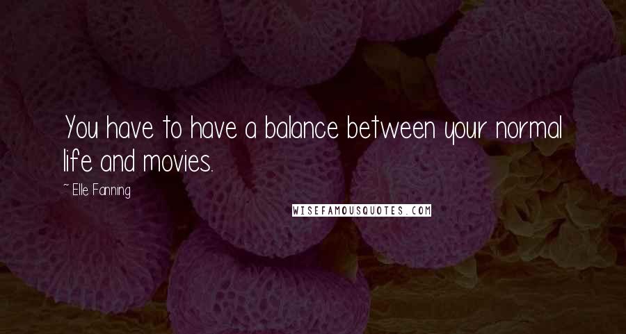 Elle Fanning Quotes: You have to have a balance between your normal life and movies.