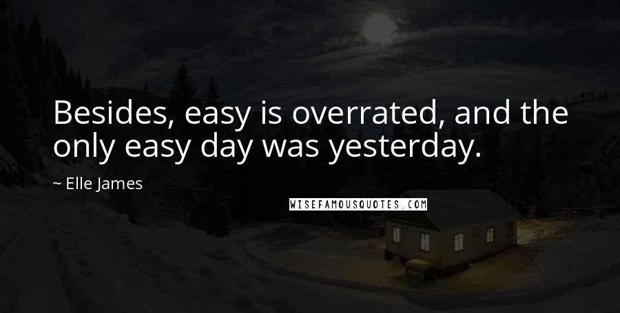 Elle James Quotes: Besides, easy is overrated, and the only easy day was yesterday.