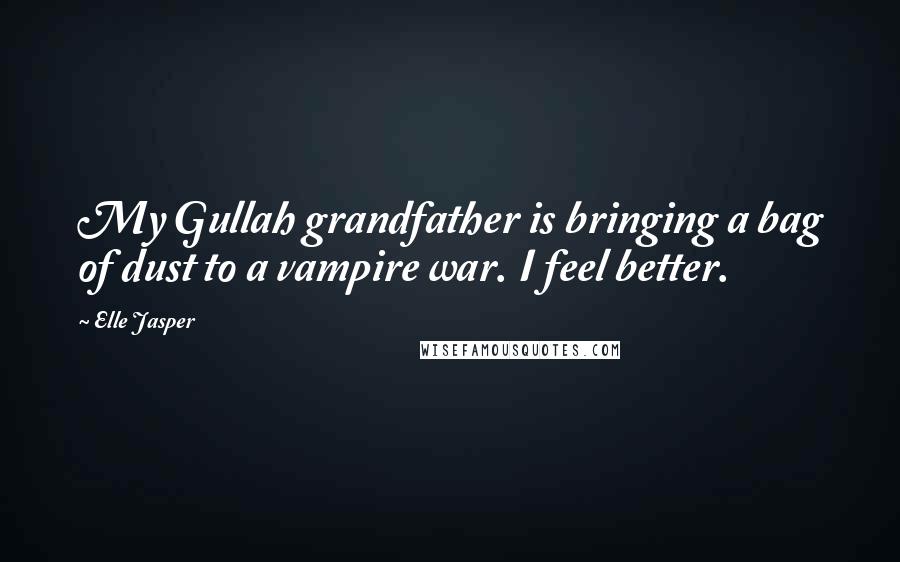 Elle Jasper Quotes: My Gullah grandfather is bringing a bag of dust to a vampire war. I feel better.