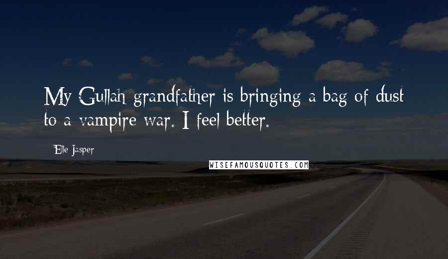 Elle Jasper Quotes: My Gullah grandfather is bringing a bag of dust to a vampire war. I feel better.