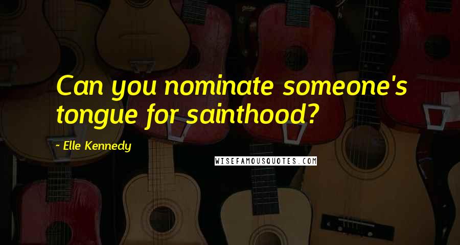 Elle Kennedy Quotes: Can you nominate someone's tongue for sainthood?