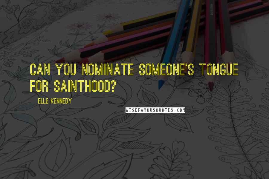Elle Kennedy Quotes: Can you nominate someone's tongue for sainthood?