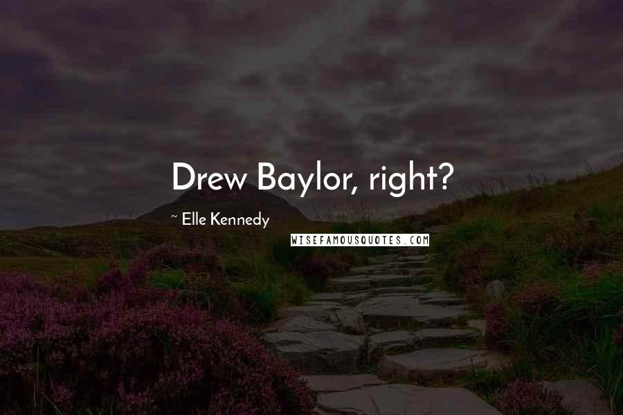 Elle Kennedy Quotes: Drew Baylor, right?