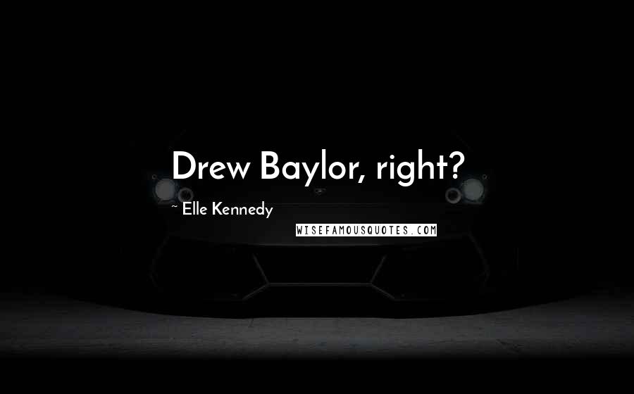 Elle Kennedy Quotes: Drew Baylor, right?