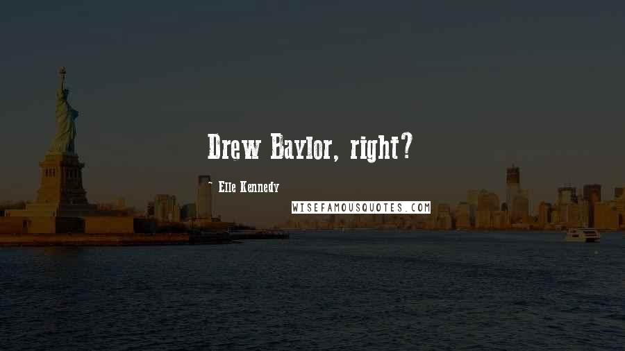 Elle Kennedy Quotes: Drew Baylor, right?