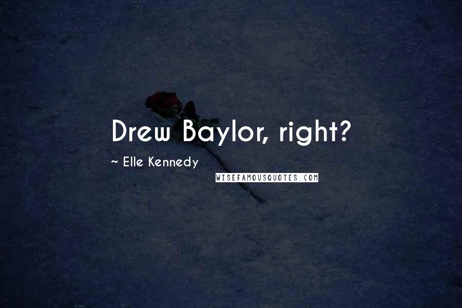 Elle Kennedy Quotes: Drew Baylor, right?