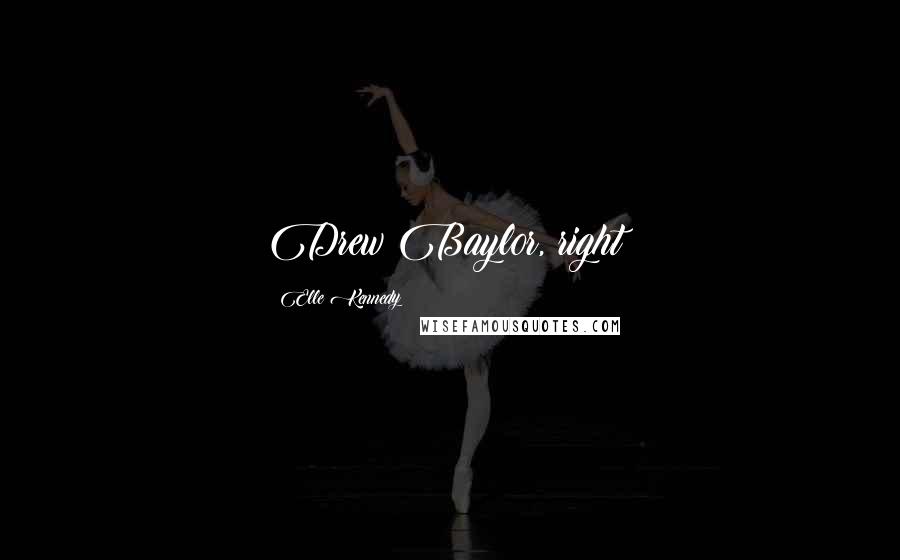 Elle Kennedy Quotes: Drew Baylor, right?