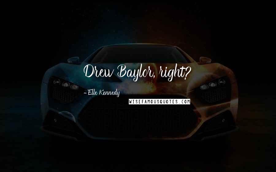 Elle Kennedy Quotes: Drew Baylor, right?