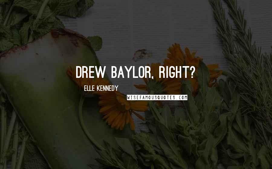 Elle Kennedy Quotes: Drew Baylor, right?