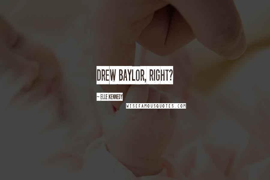 Elle Kennedy Quotes: Drew Baylor, right?