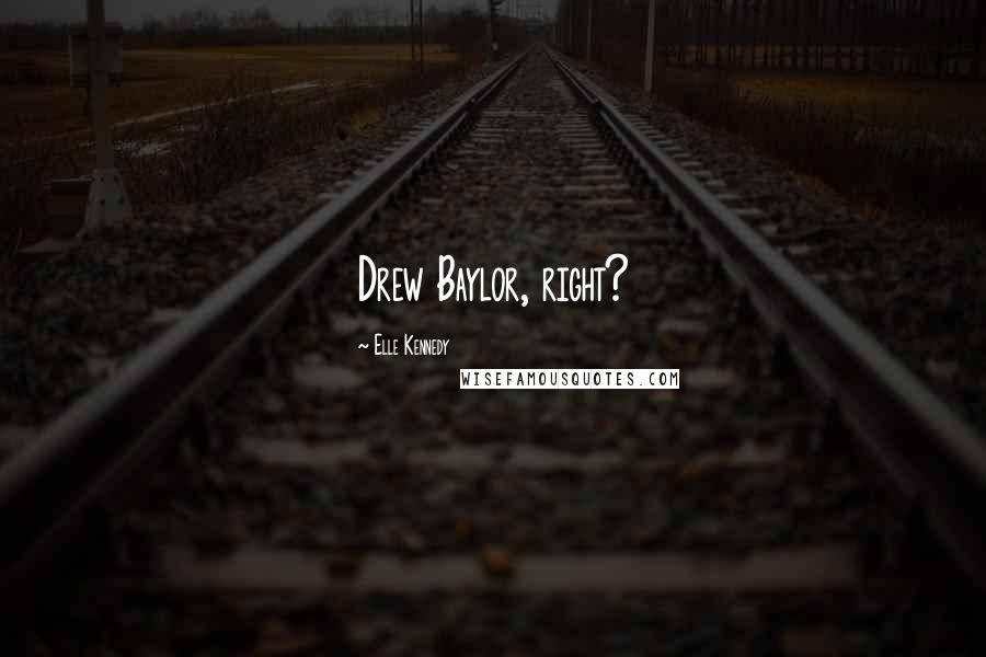 Elle Kennedy Quotes: Drew Baylor, right?