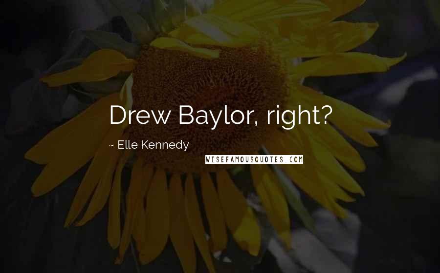 Elle Kennedy Quotes: Drew Baylor, right?