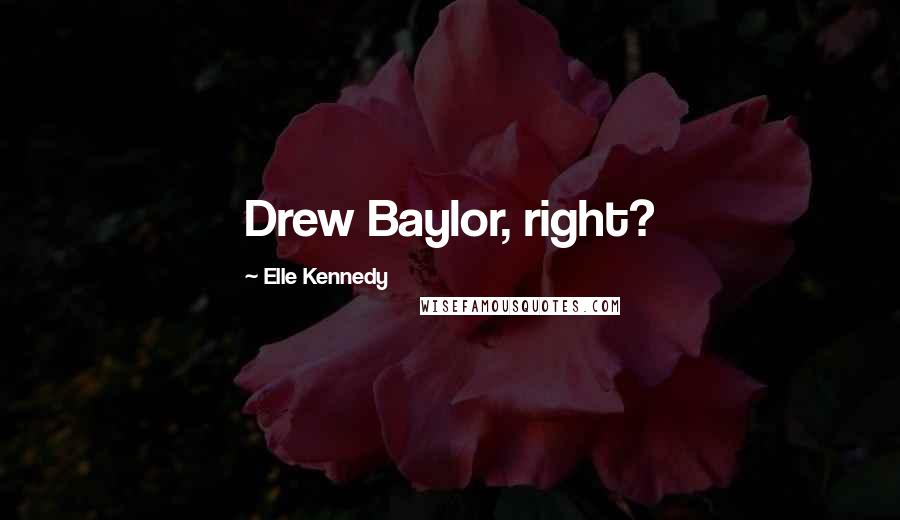 Elle Kennedy Quotes: Drew Baylor, right?