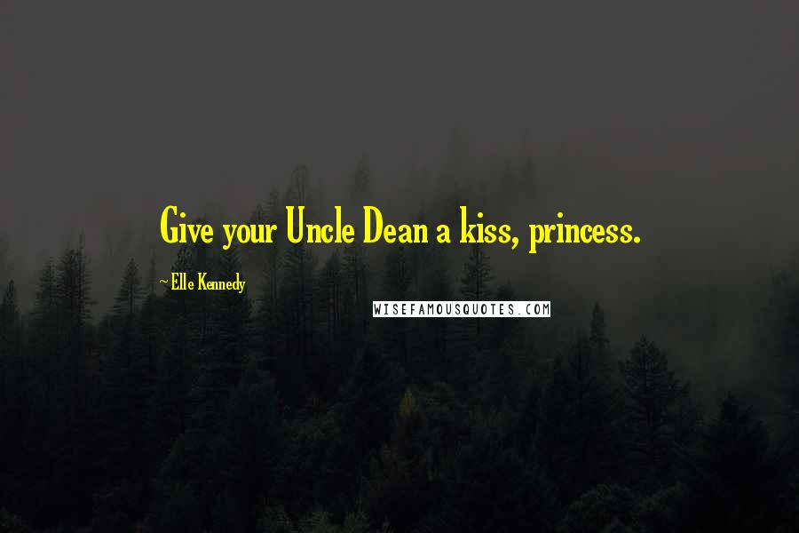 Elle Kennedy Quotes: Give your Uncle Dean a kiss, princess.