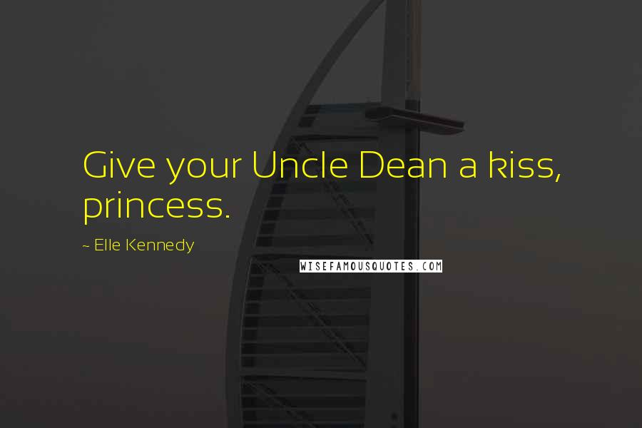 Elle Kennedy Quotes: Give your Uncle Dean a kiss, princess.