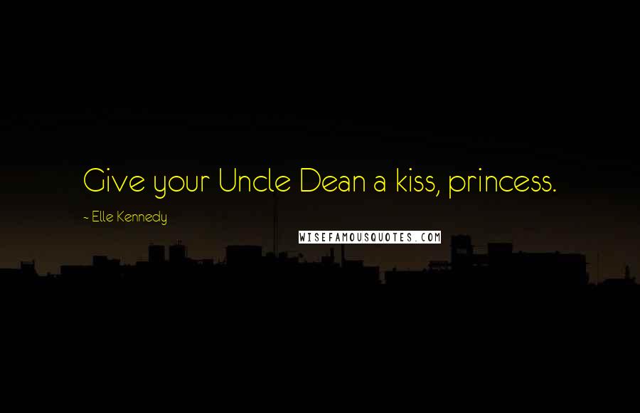 Elle Kennedy Quotes: Give your Uncle Dean a kiss, princess.