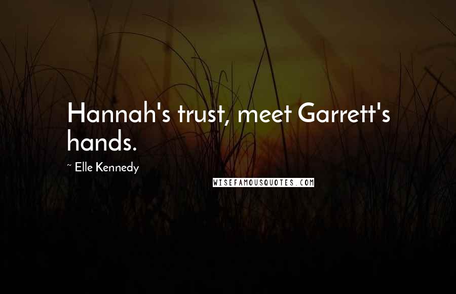 Elle Kennedy Quotes: Hannah's trust, meet Garrett's hands.