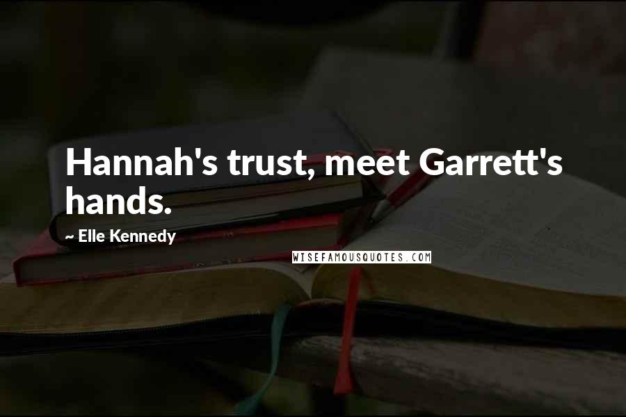 Elle Kennedy Quotes: Hannah's trust, meet Garrett's hands.