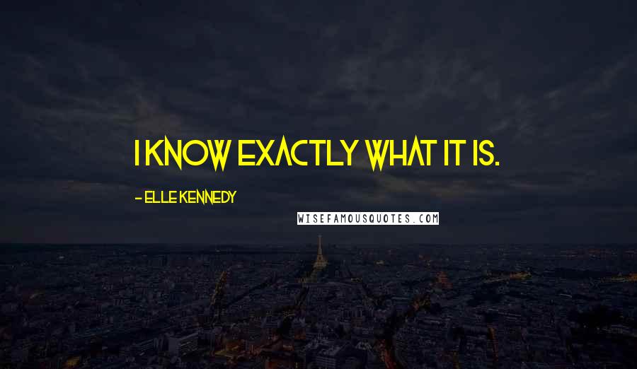 Elle Kennedy Quotes: I know exactly what it is.