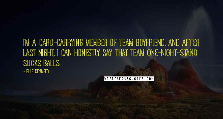 Elle Kennedy Quotes: I'm a card-carrying member of Team Boyfriend, and after last night, I can honestly say that Team One-Night-Stand sucks balls.