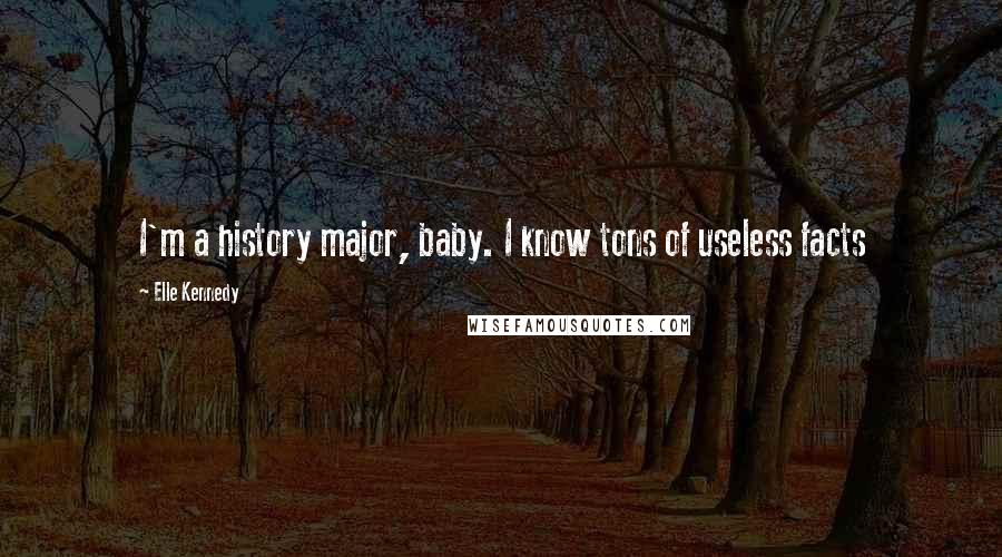 Elle Kennedy Quotes: I'm a history major, baby. I know tons of useless facts