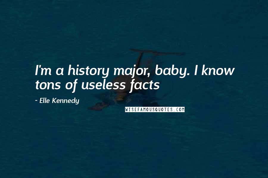 Elle Kennedy Quotes: I'm a history major, baby. I know tons of useless facts