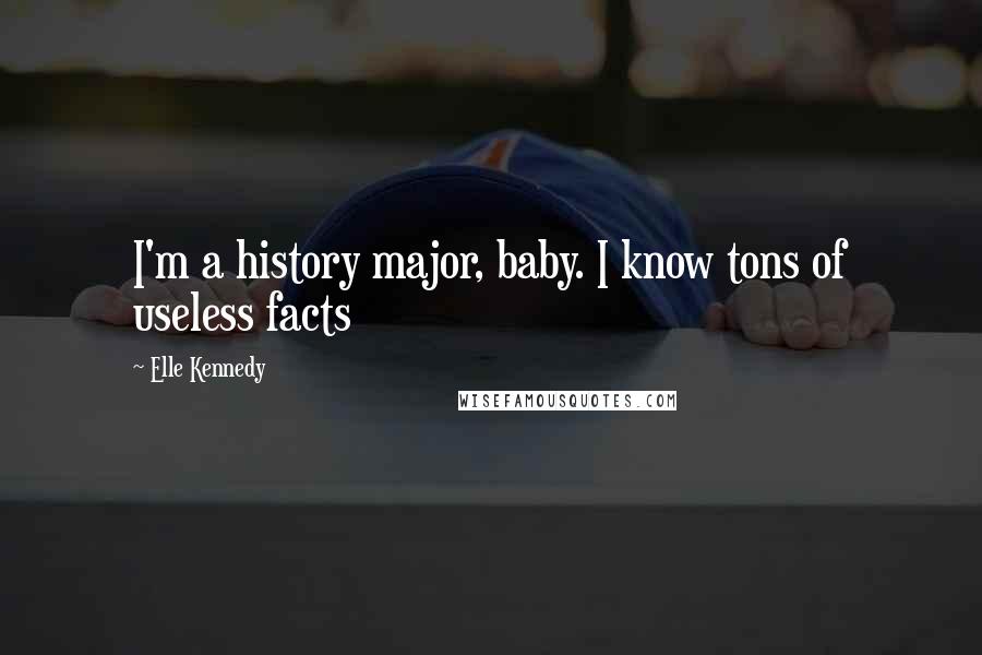 Elle Kennedy Quotes: I'm a history major, baby. I know tons of useless facts