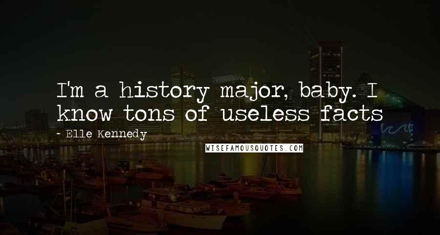 Elle Kennedy Quotes: I'm a history major, baby. I know tons of useless facts