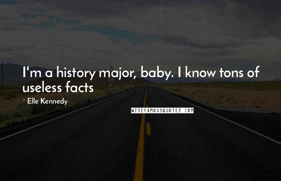Elle Kennedy Quotes: I'm a history major, baby. I know tons of useless facts