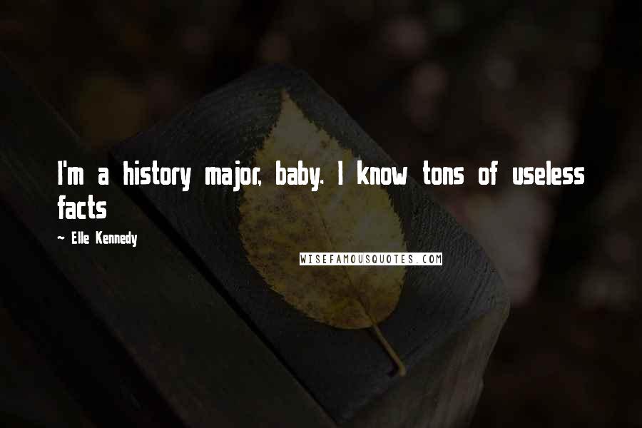 Elle Kennedy Quotes: I'm a history major, baby. I know tons of useless facts