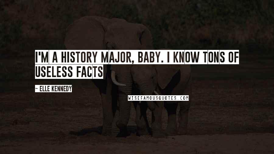 Elle Kennedy Quotes: I'm a history major, baby. I know tons of useless facts