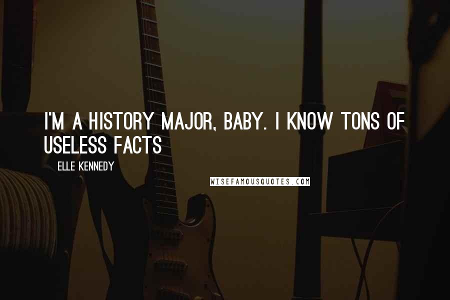 Elle Kennedy Quotes: I'm a history major, baby. I know tons of useless facts