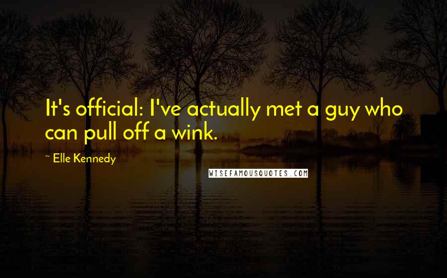 Elle Kennedy Quotes: It's official: I've actually met a guy who can pull off a wink.