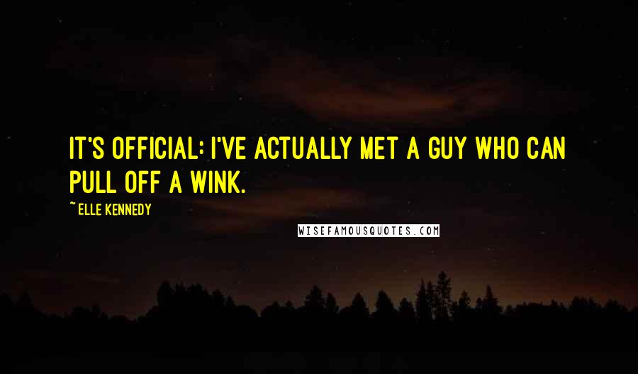 Elle Kennedy Quotes: It's official: I've actually met a guy who can pull off a wink.