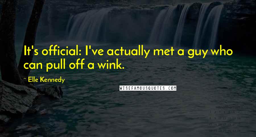 Elle Kennedy Quotes: It's official: I've actually met a guy who can pull off a wink.