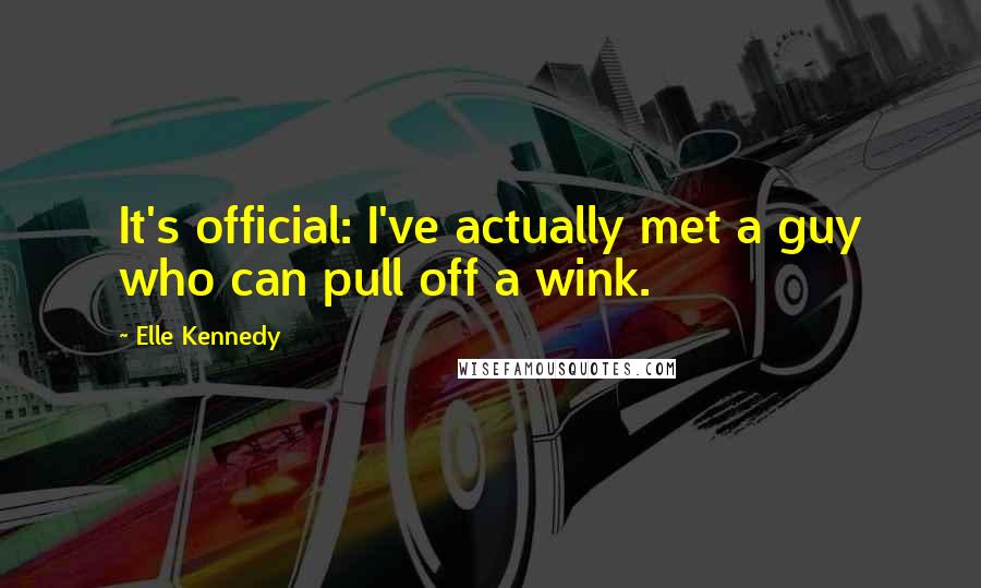 Elle Kennedy Quotes: It's official: I've actually met a guy who can pull off a wink.