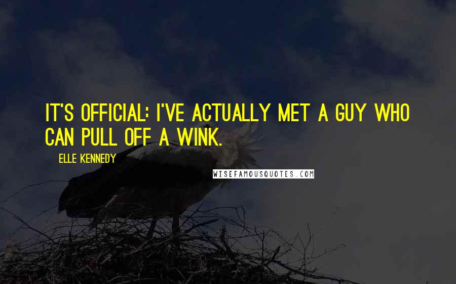 Elle Kennedy Quotes: It's official: I've actually met a guy who can pull off a wink.