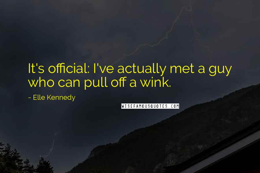 Elle Kennedy Quotes: It's official: I've actually met a guy who can pull off a wink.