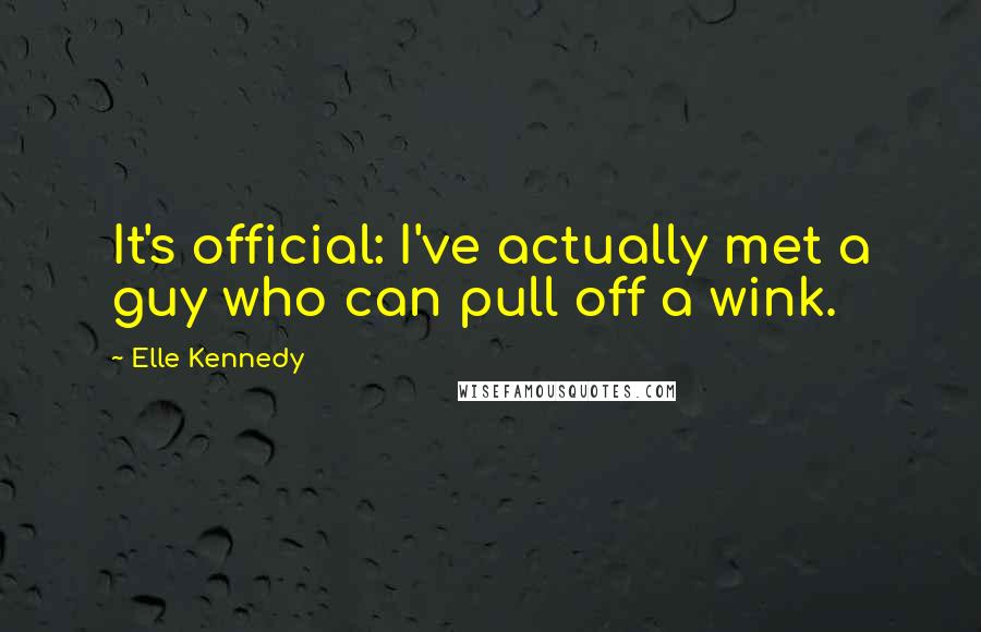 Elle Kennedy Quotes: It's official: I've actually met a guy who can pull off a wink.