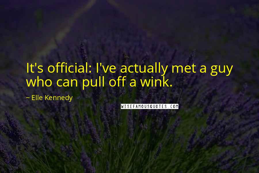 Elle Kennedy Quotes: It's official: I've actually met a guy who can pull off a wink.