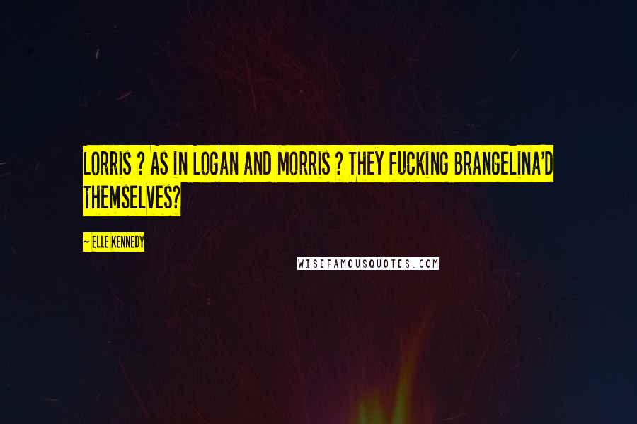 Elle Kennedy Quotes: Lorris ? As in Logan and Morris ? They fucking Brangelina'd themselves?