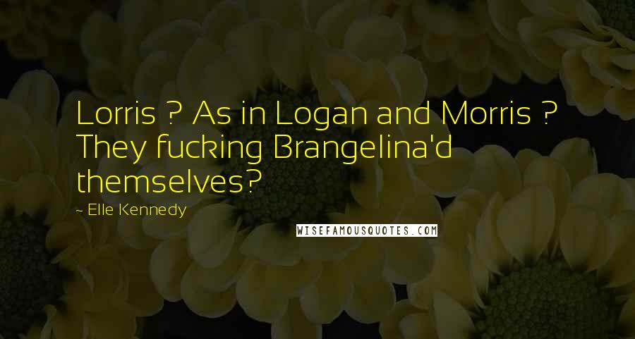 Elle Kennedy Quotes: Lorris ? As in Logan and Morris ? They fucking Brangelina'd themselves?