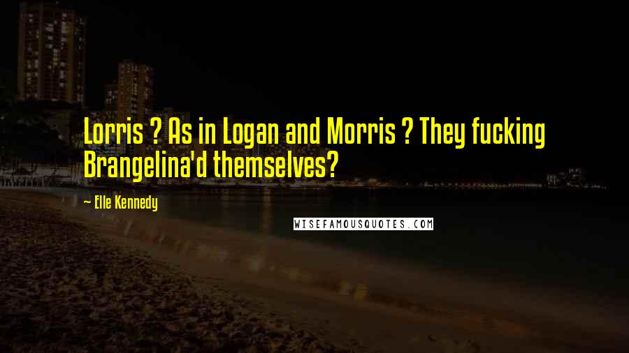 Elle Kennedy Quotes: Lorris ? As in Logan and Morris ? They fucking Brangelina'd themselves?