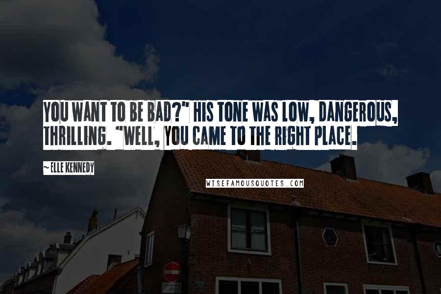 Elle Kennedy Quotes: You want to be bad?" His tone was low, dangerous, thrilling. "Well, you came to the right place.