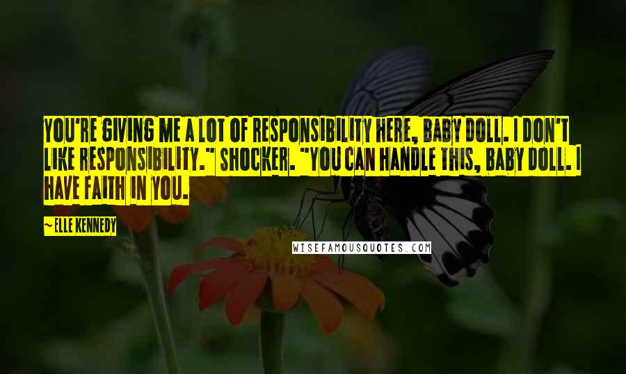 Elle Kennedy Quotes: You're giving me a lot of responsibility here, baby doll. I don't like responsibility." Shocker. "You can handle this, baby doll. I have faith in you.