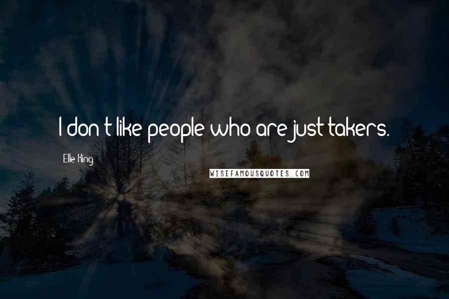 Elle King Quotes: I don't like people who are just takers.