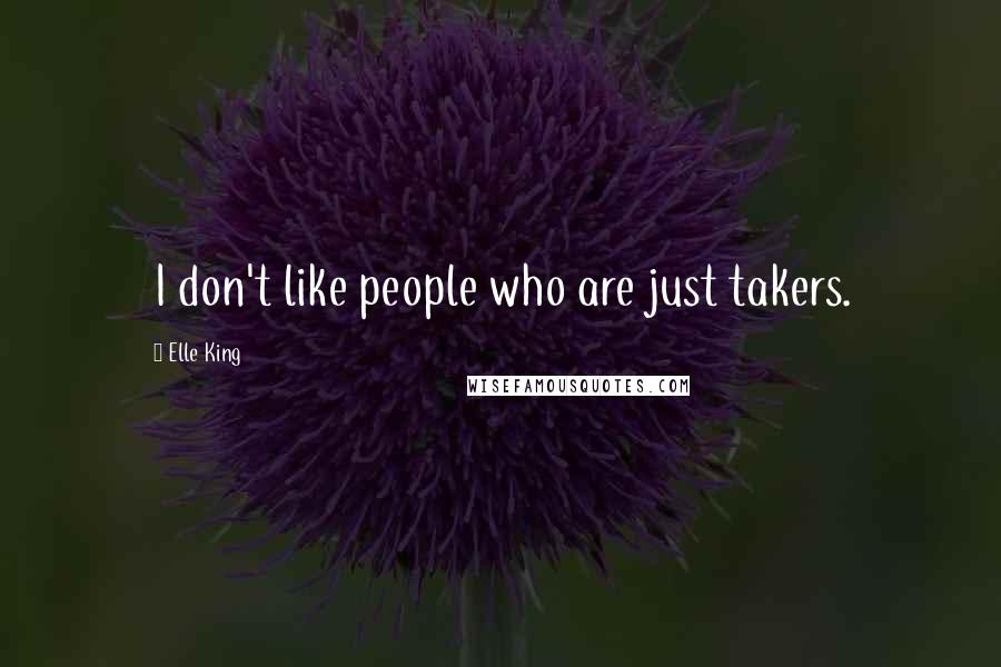 Elle King Quotes: I don't like people who are just takers.