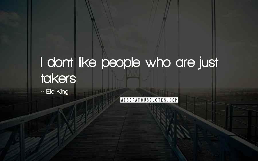 Elle King Quotes: I don't like people who are just takers.